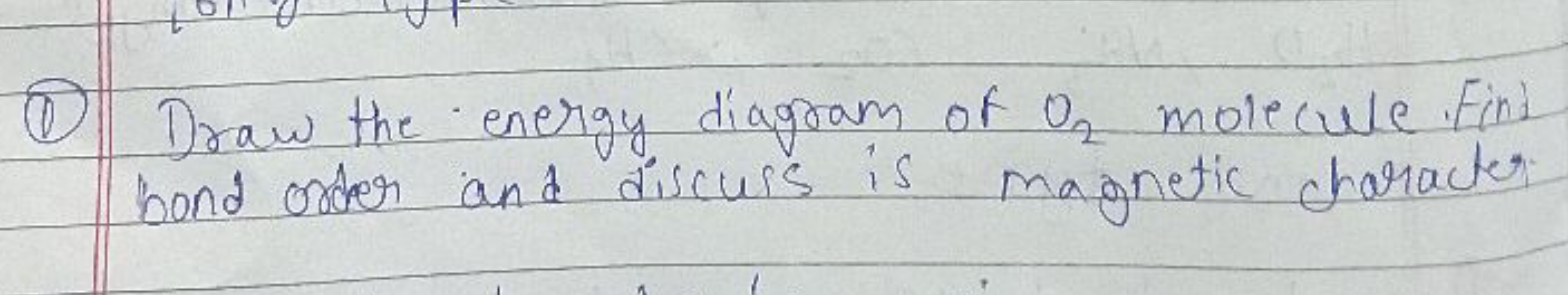 (1) Draw the energy diagram of O2​ molecule Find bond order and discus