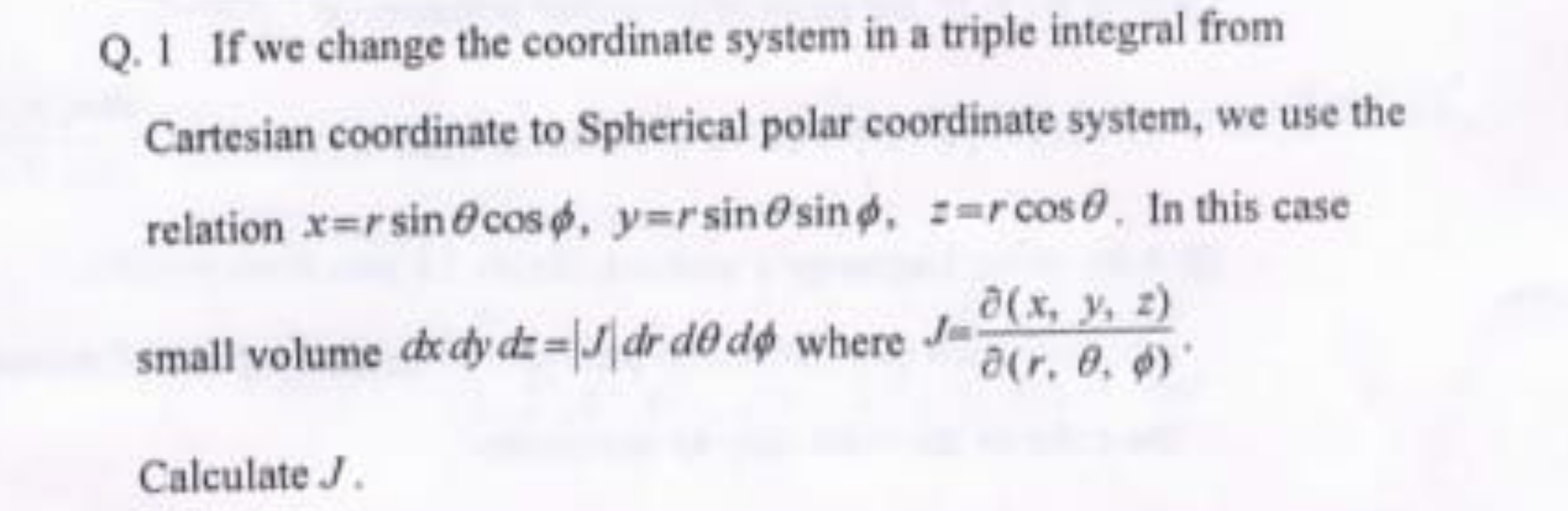 Q. 1 If we change the coordinate system in a triple integral from Cart