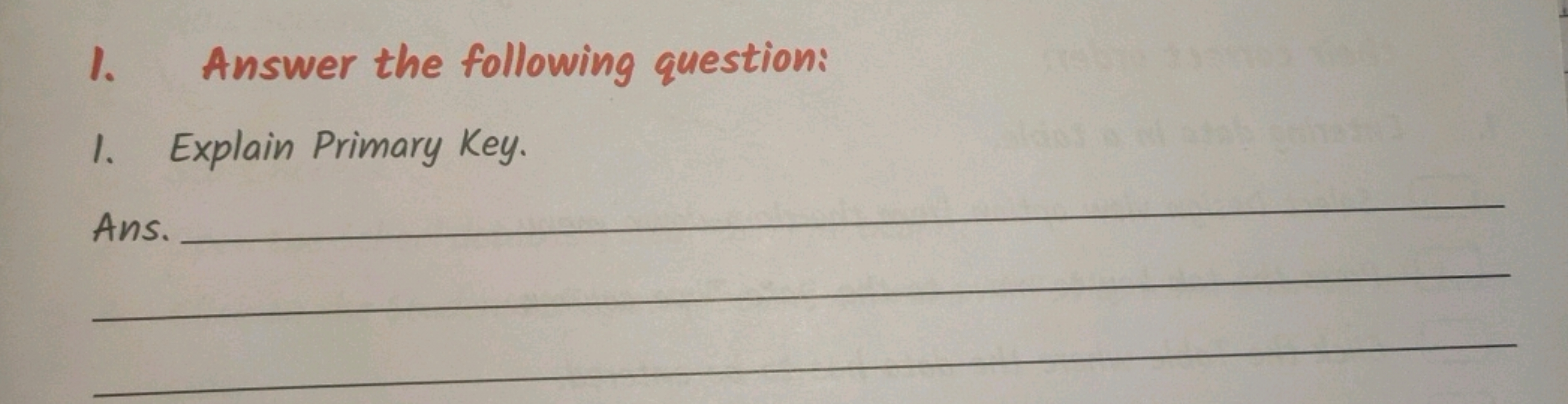 1. Answer the following question:
1. Explain Primary Key.

Ans.   