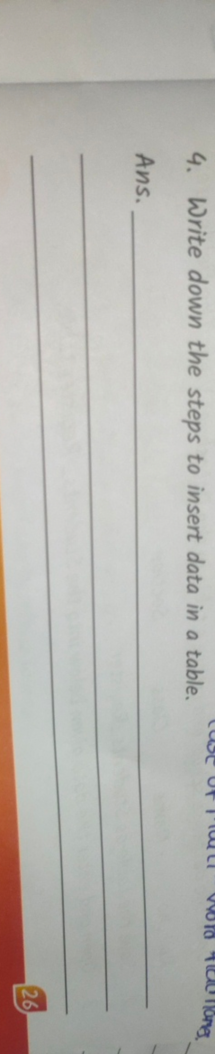 4. Write down the steps to insert data in a table.

Ans.   
26