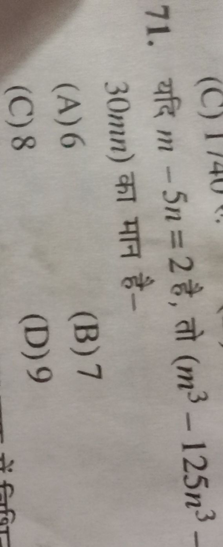 71. यदि m−5n=2 है, तो (m3−125n3− 30 mn ) का मान है-
(A) 6
(B) 7
(C) 8
