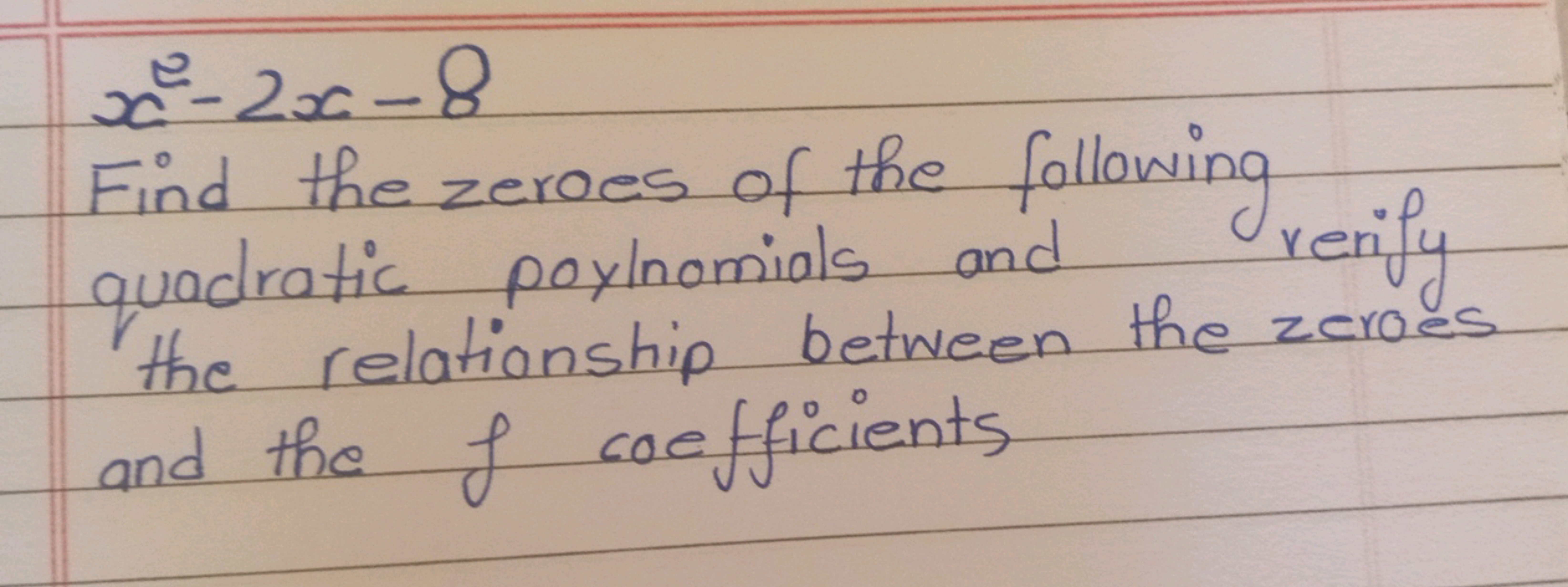 x²-2x-8
=
Find the zeroes of the following
quadratic paylnomials and
v