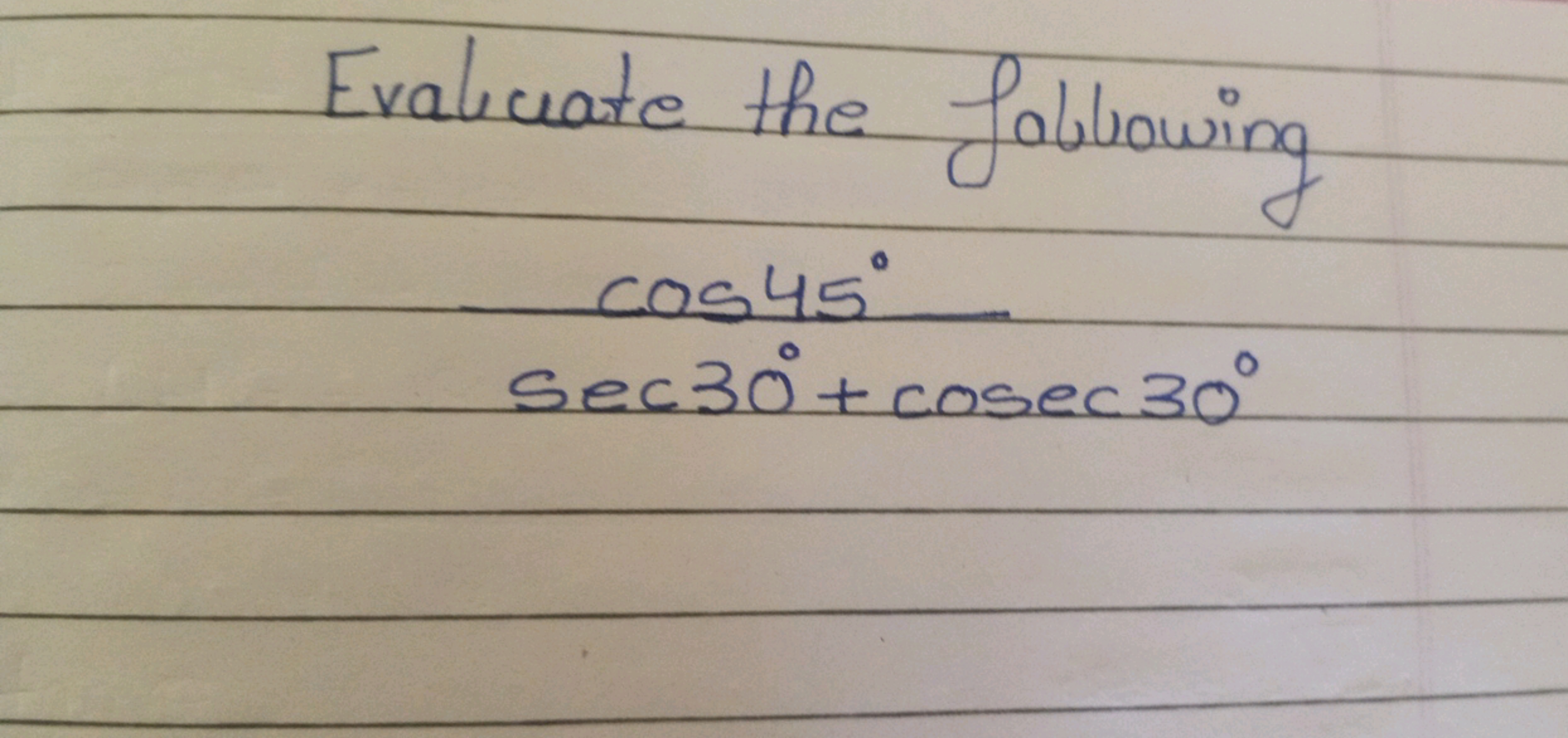 Evaluate the following
sec30∘+cosec30∘cos45∘​