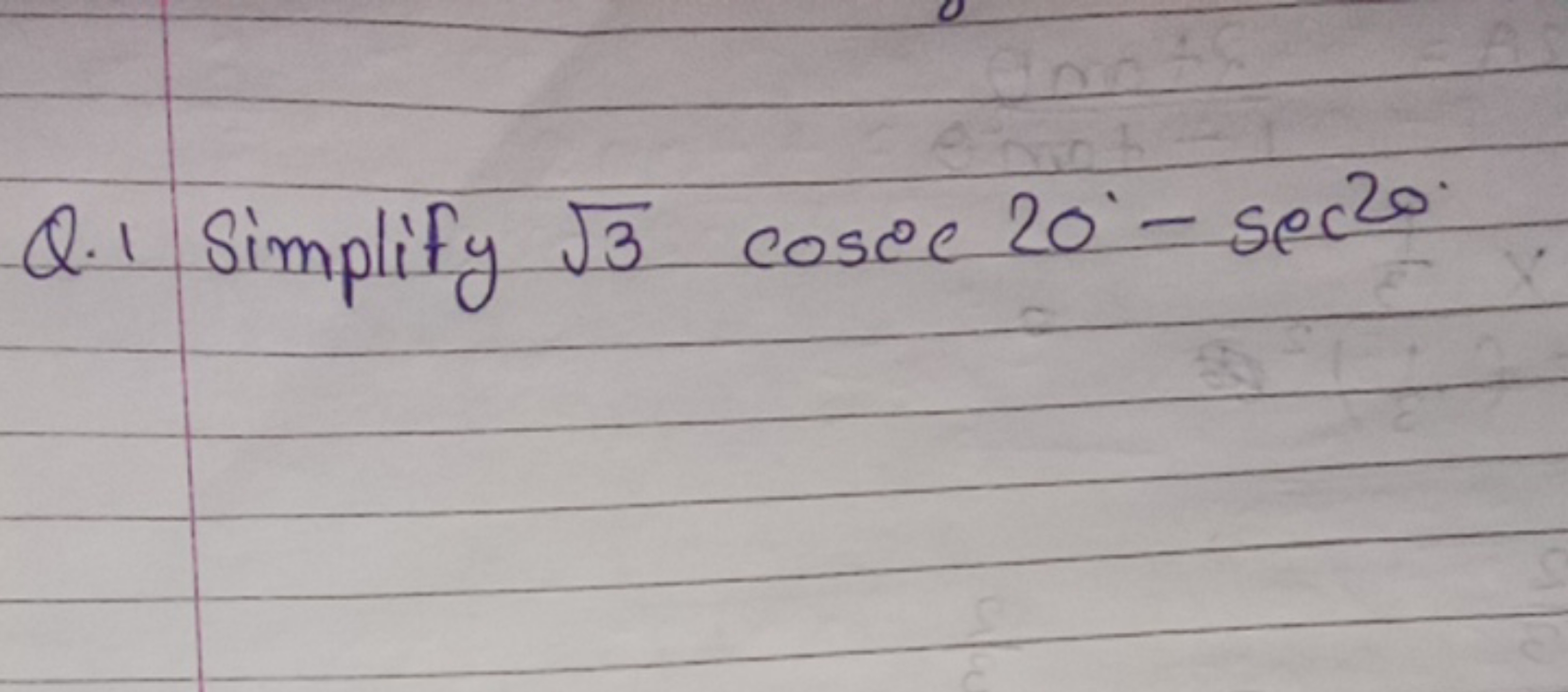 Q. 1 Simplify 3​cosec20∘−sec20∘