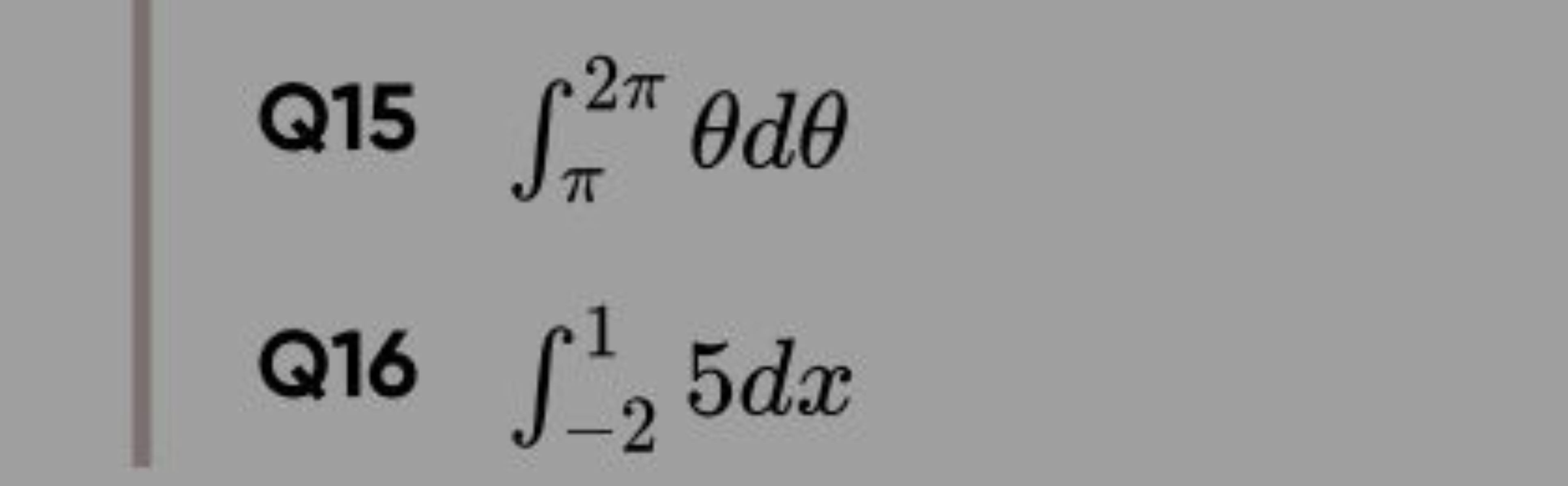 Q15 ∫π2π​θdθ
Q16 ∫−21​5dx