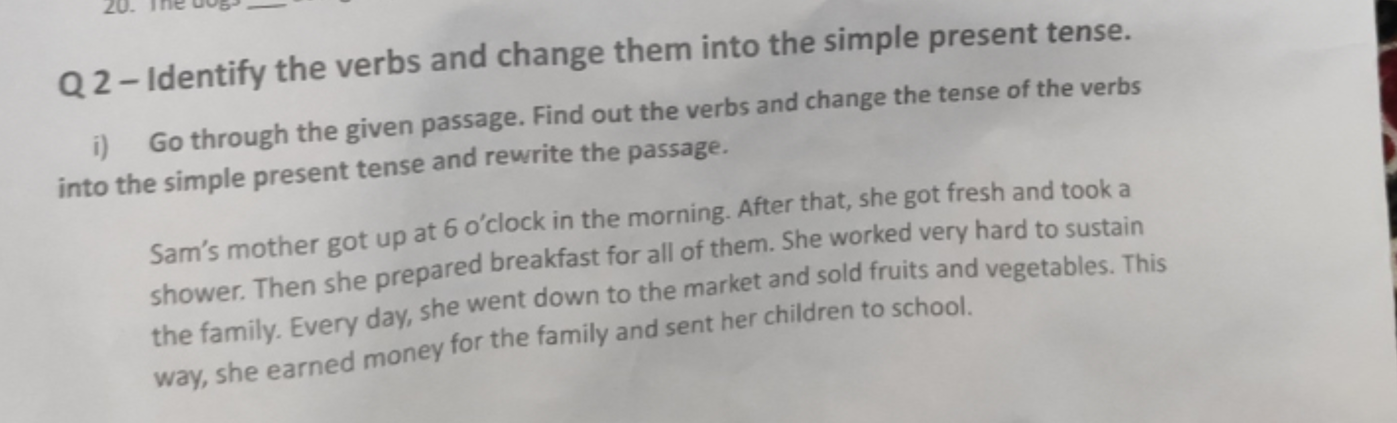 Q 2 - Identify the verbs and change them into the simple present tense