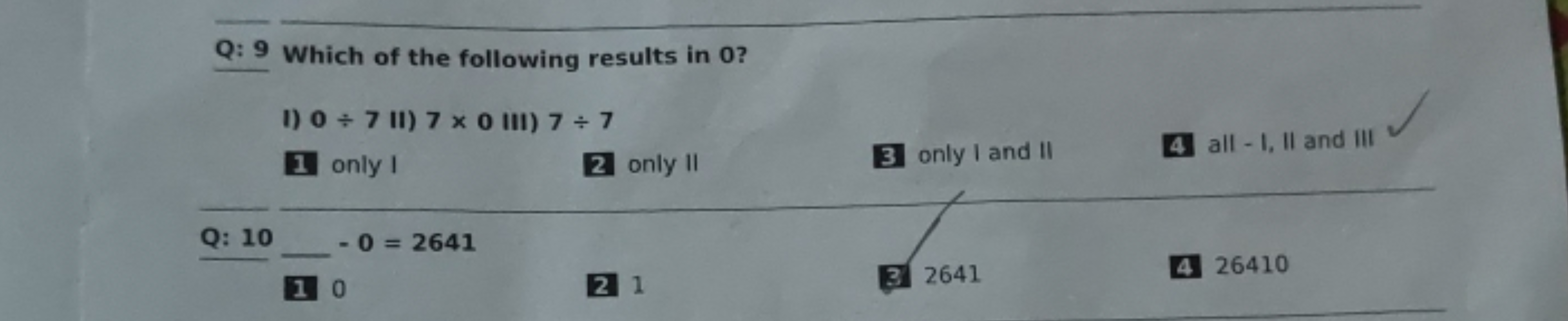 Q: 9 Which of the following results in 0 ?
1) 0÷7 II) 7×0 III) 7÷7
1 o