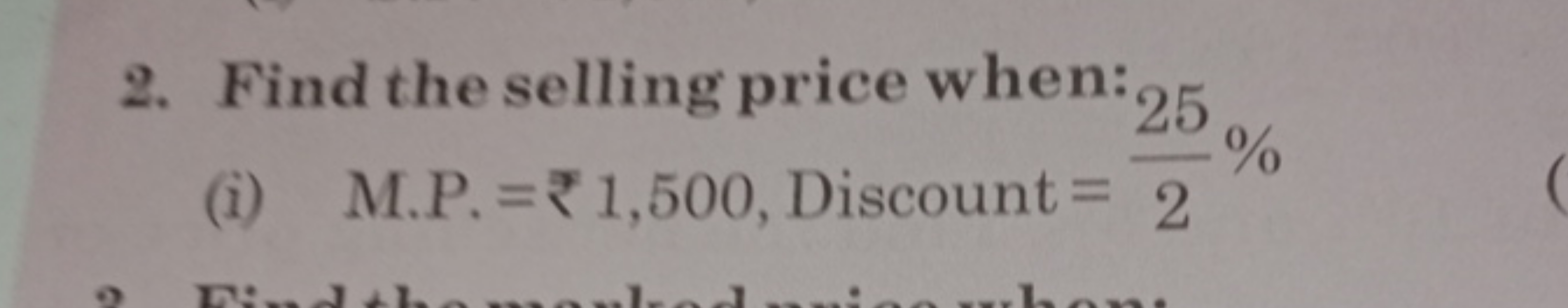 2. Find the selling price when:
(i) M.P. =₹ 1,500, Discount =225​%