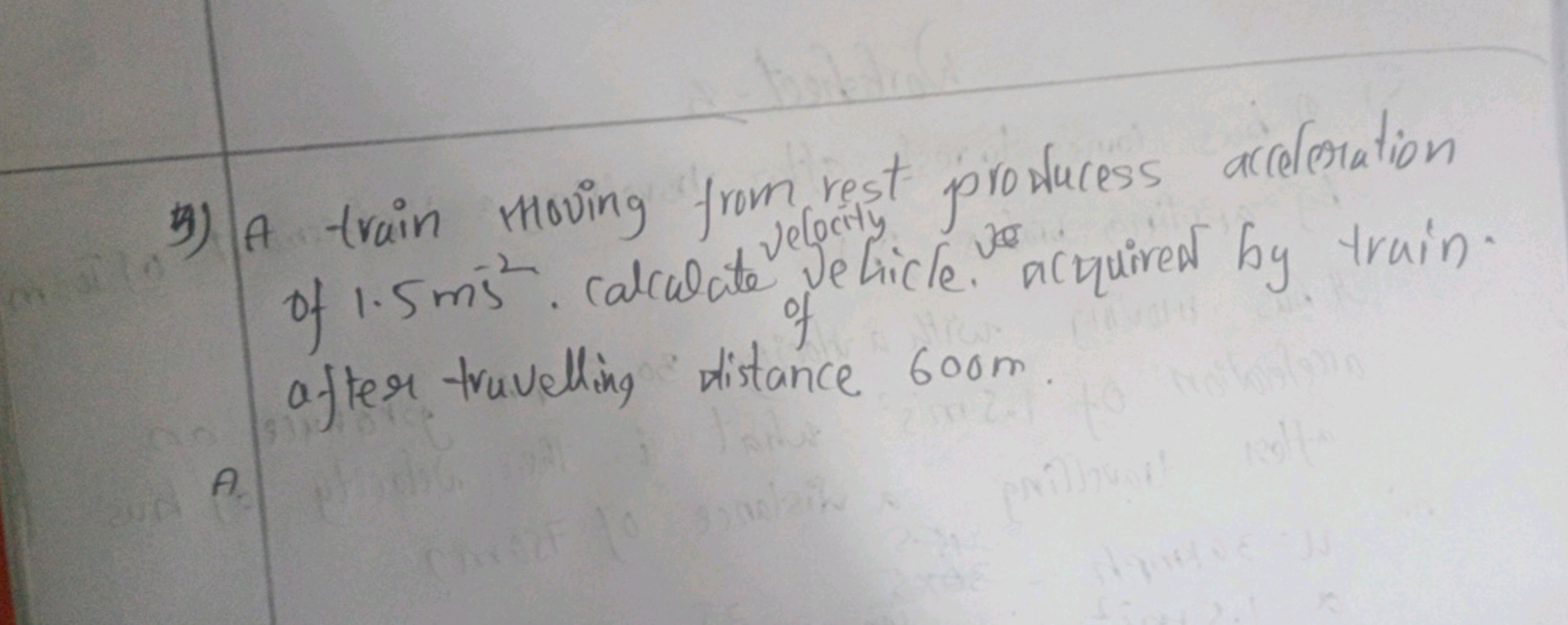 5) A train roving from rest produces acceleration of 1.5 ms−2. Calcula