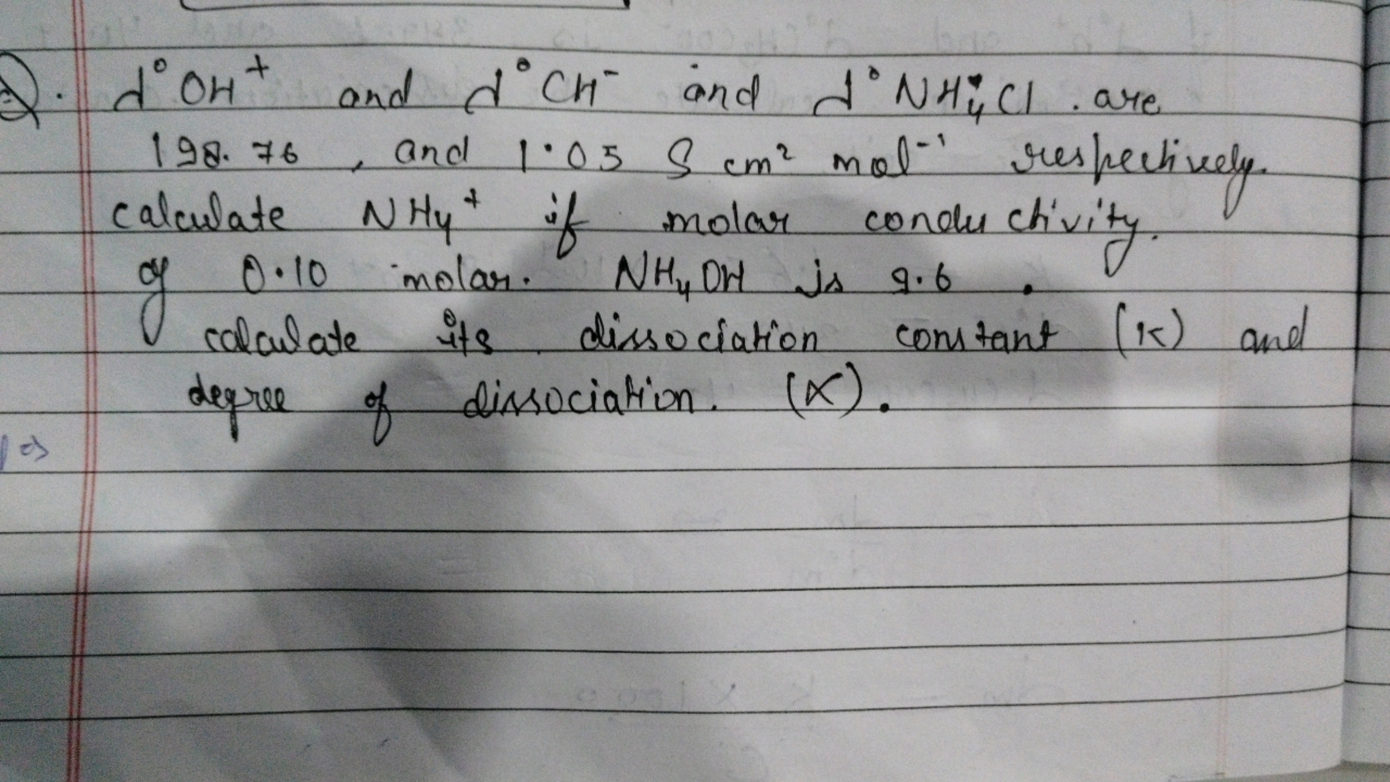 Q. λ∘OH+and d∘CH−and d∘NH4∘​Cl are 198.76 , and 1.05scm2 mol−1 respect