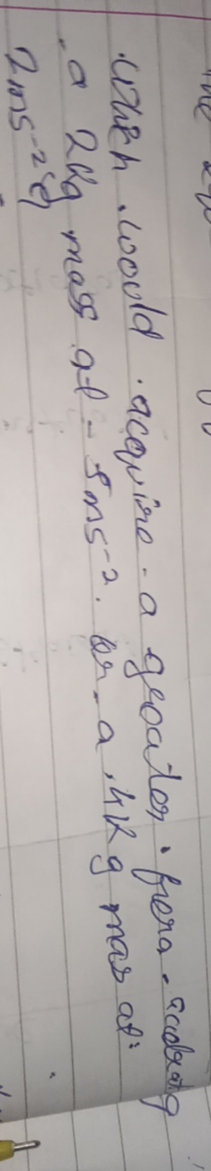 Which. would acquire a greater frera. aculeatg - a 2 kg mass at 5 ms−2