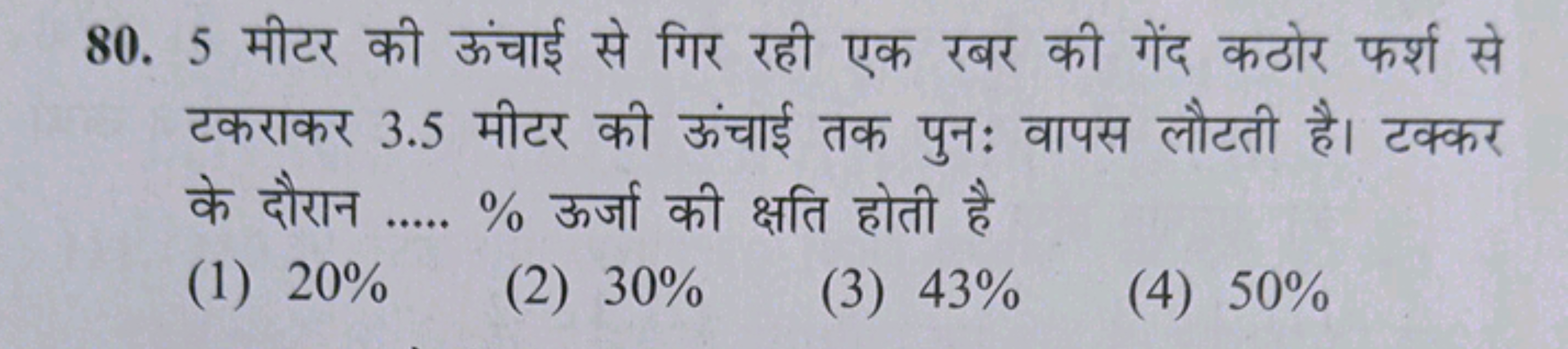 80. 5 मीटर की ऊंचाई से गिर रही एक रबर की गेंद कठोर फर्श से टकराकर 3.5 