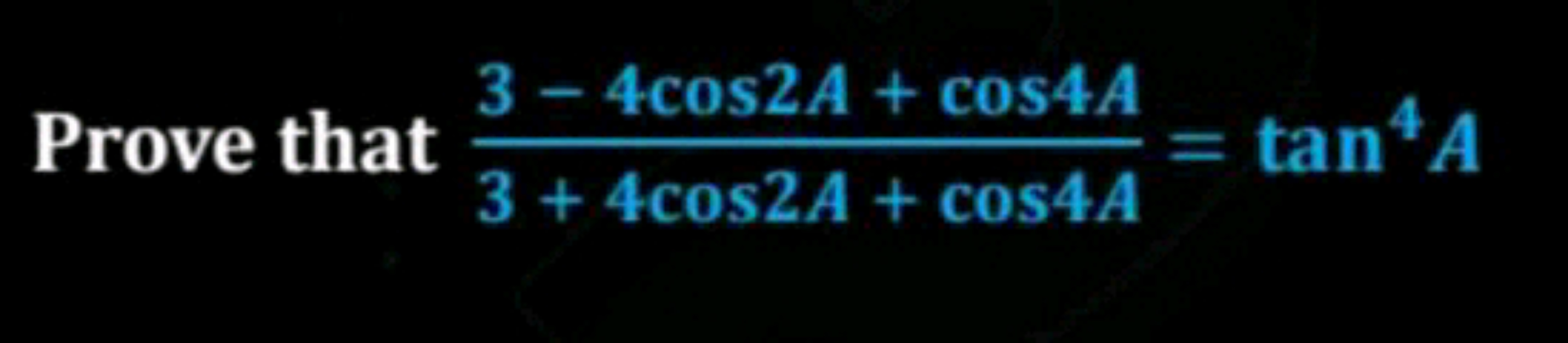 Prove that 3+4cos2A+cos4A3−4cos2A+cos4A​=tan4A