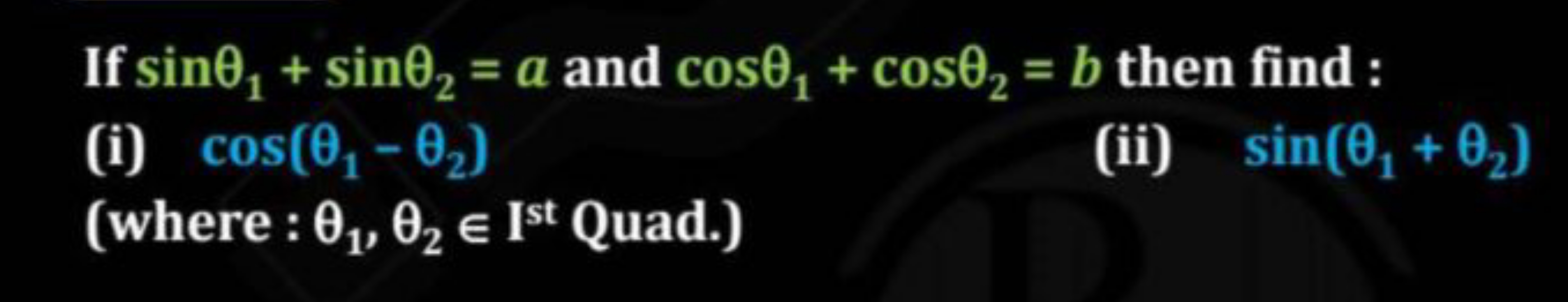 If sinθ1​+sinθ2​=a and cosθ1​+cosθ2​=b then find :
(i) cos(θ1​−θ2​)
(i