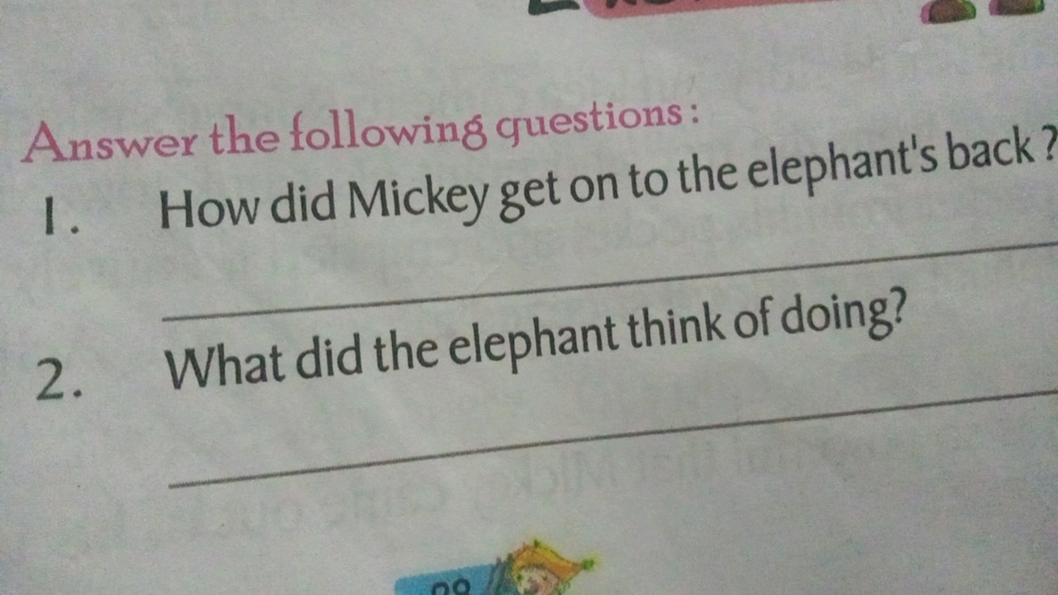 Answer the followin8 questions:
I. How did Mickey get on to the elepha