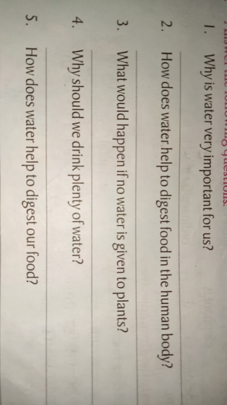 1. Why is water very important for us?
2. How does water help to diges