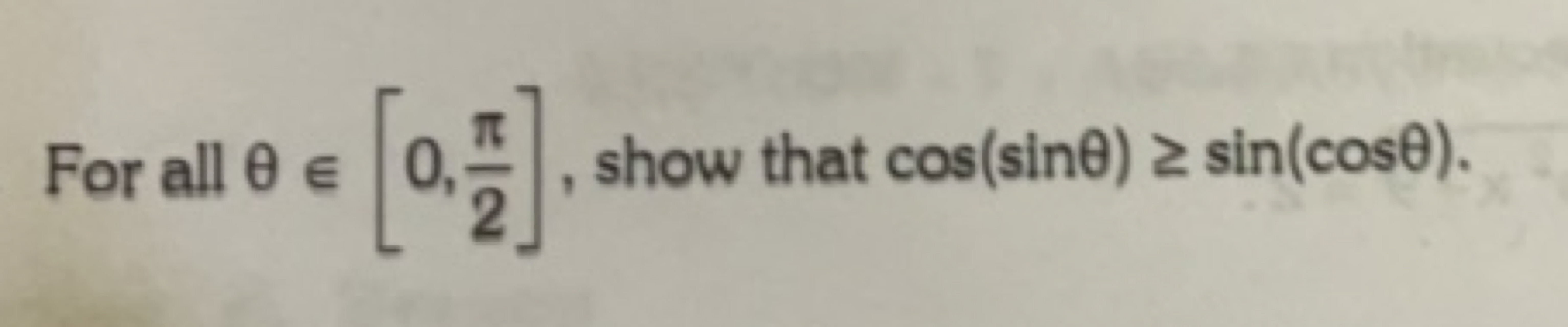 For all θ∈[0,2π​], show that cos(sinθ)≥sin(cosθ).