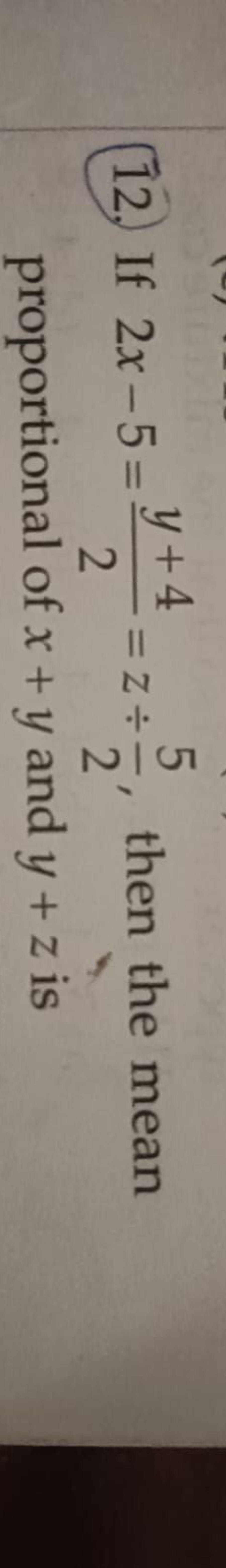 (12.) If 2x−5=2y+4​=z÷25​, then the mean proportional of x+y and y+z i