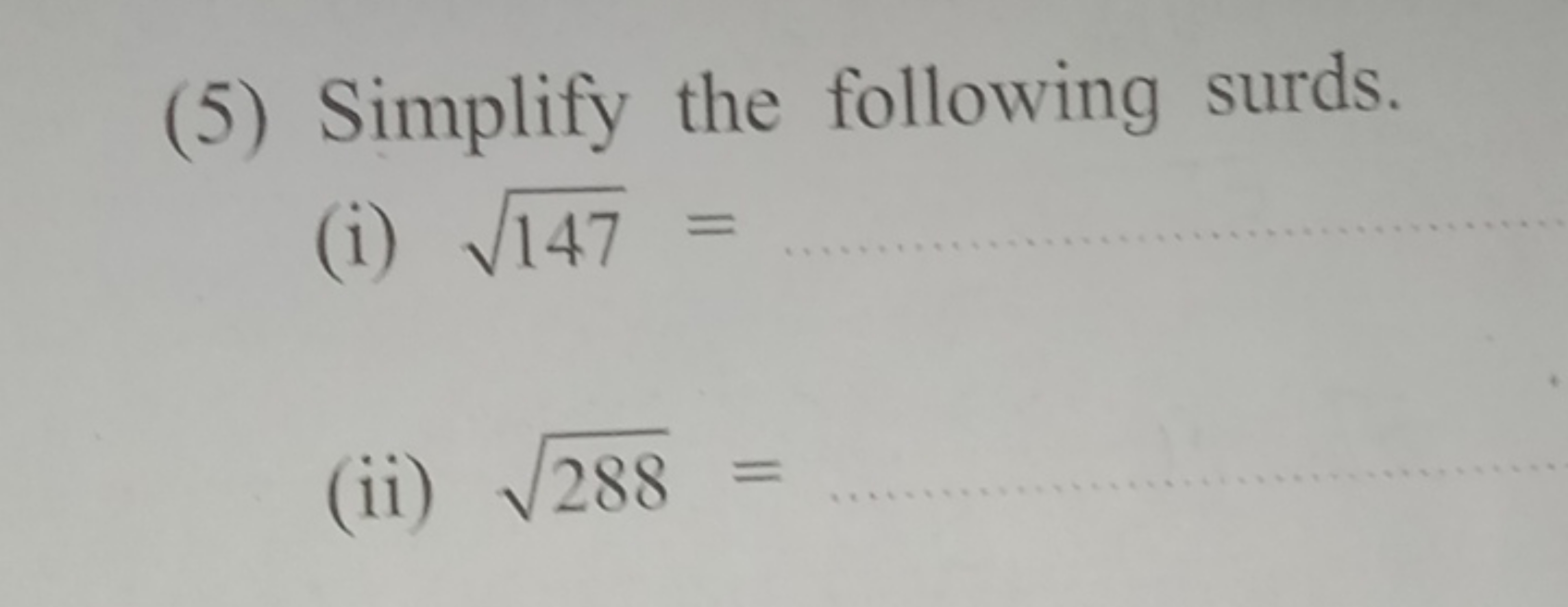 (5) Simplify the following surds.
(i) 147​= 
(ii) 288​= 