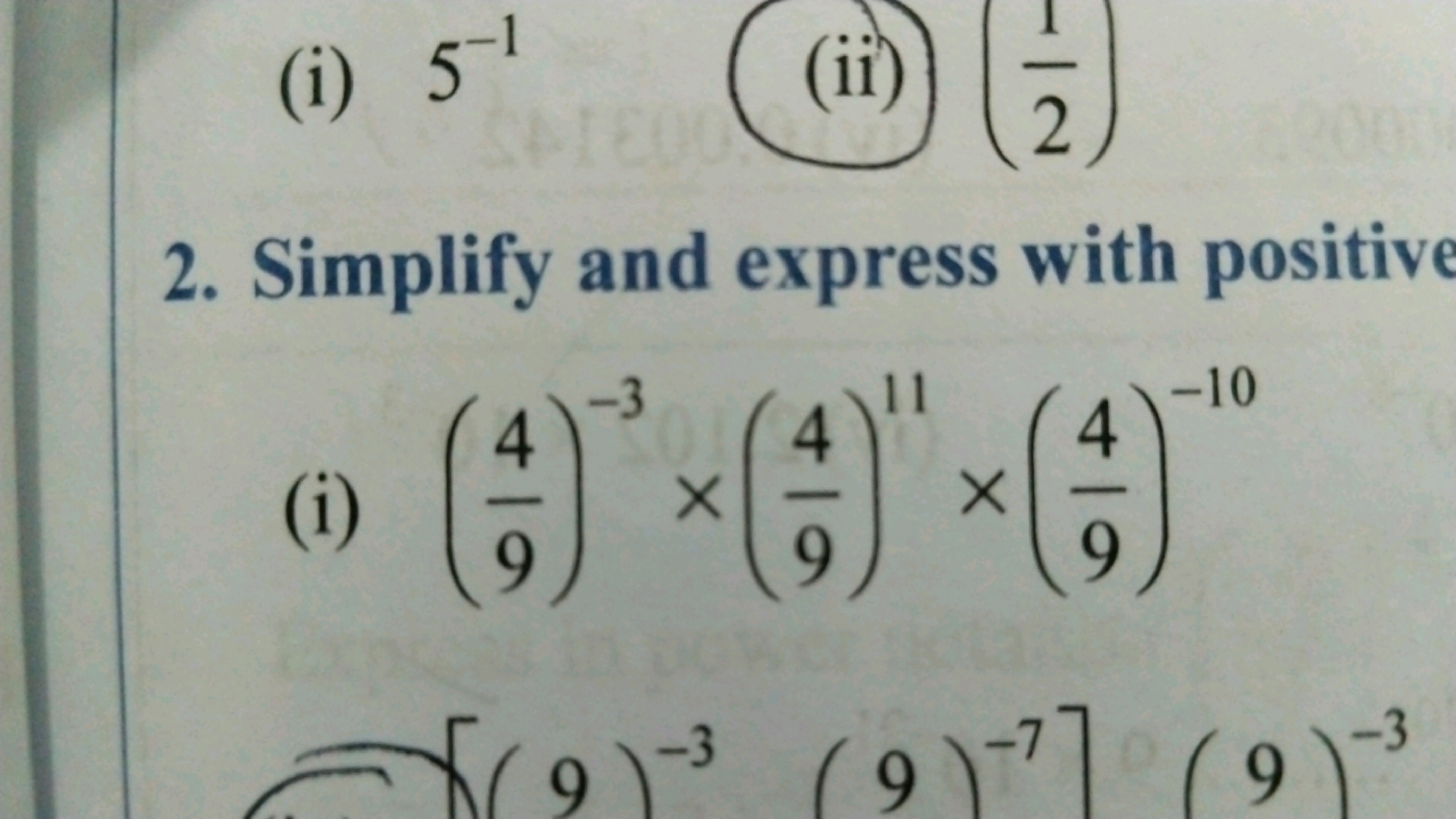 (i) 5−1
(ii) (21​)
2. Simplify and express with positive
(i) (94​)−3×(