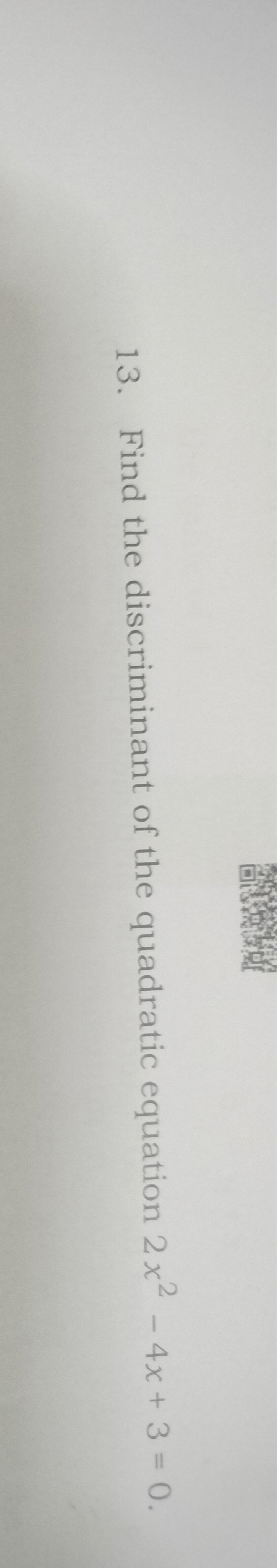13. Find the discriminant of the quadratic equation 2x2−4x+3=0.