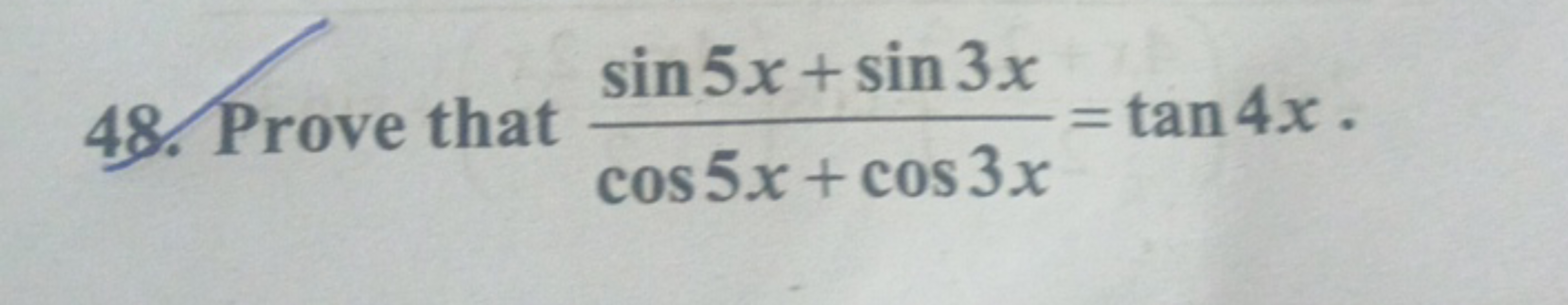 48. Prove that cos5x+cos3xsin5x+sin3x​=tan4x.