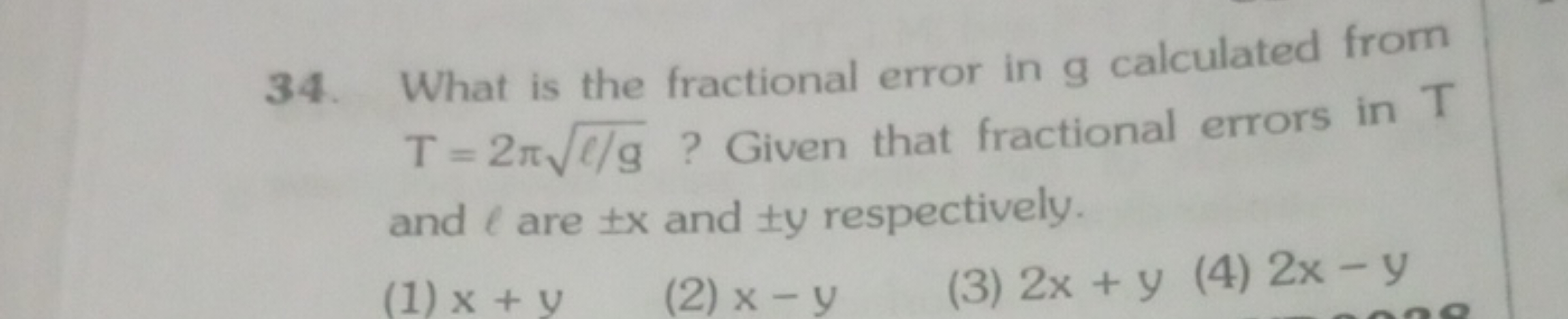 34. What is the fractional error in g calculated from T=2πℓ/g​ ? Given