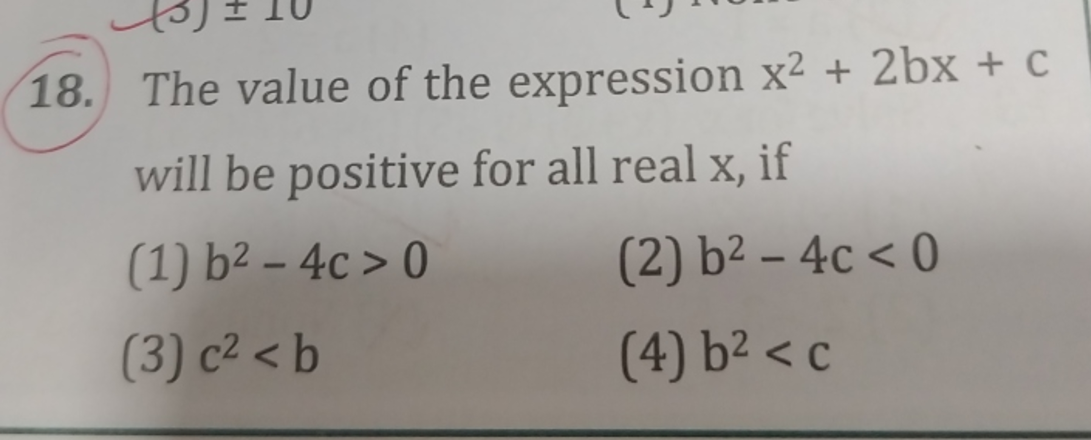 18. The value of the expression x2+2bx+c will be positive for all real