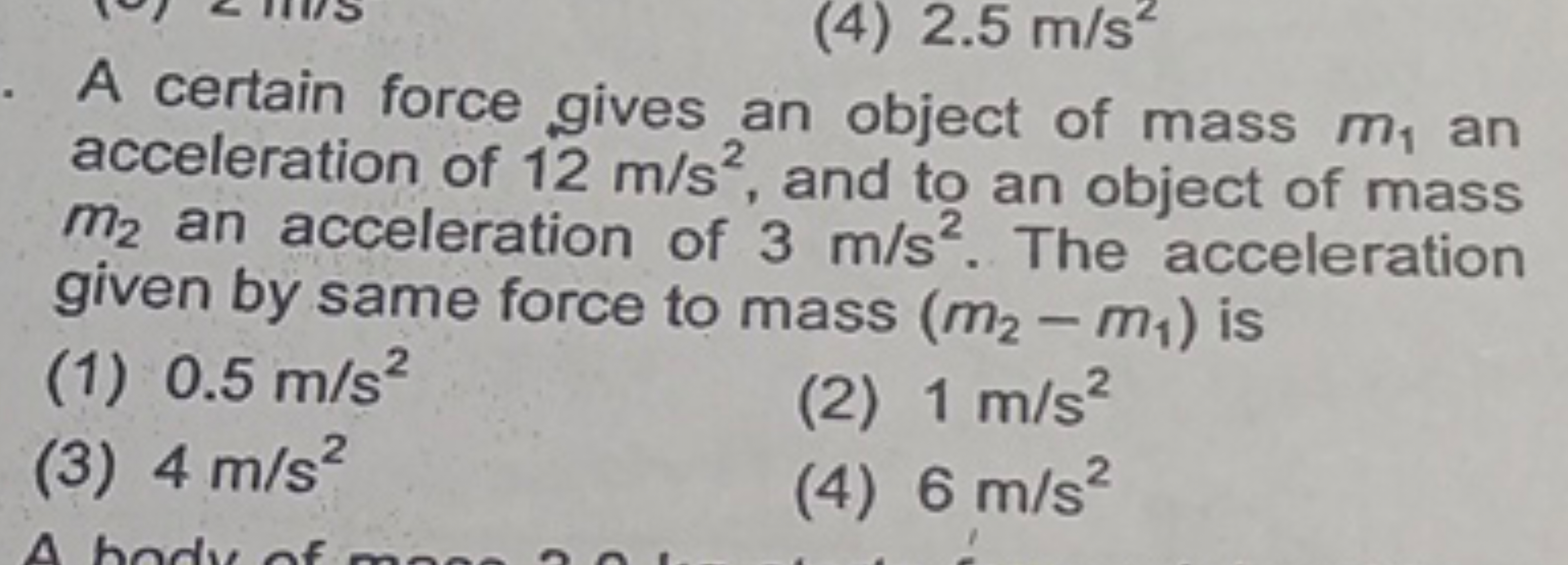 A certain force gives an object of mass m1​ an acceleration of 12 m/s2