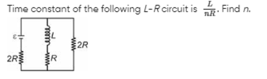 Time constant of the following L−R circuit is nRL​. Find n.