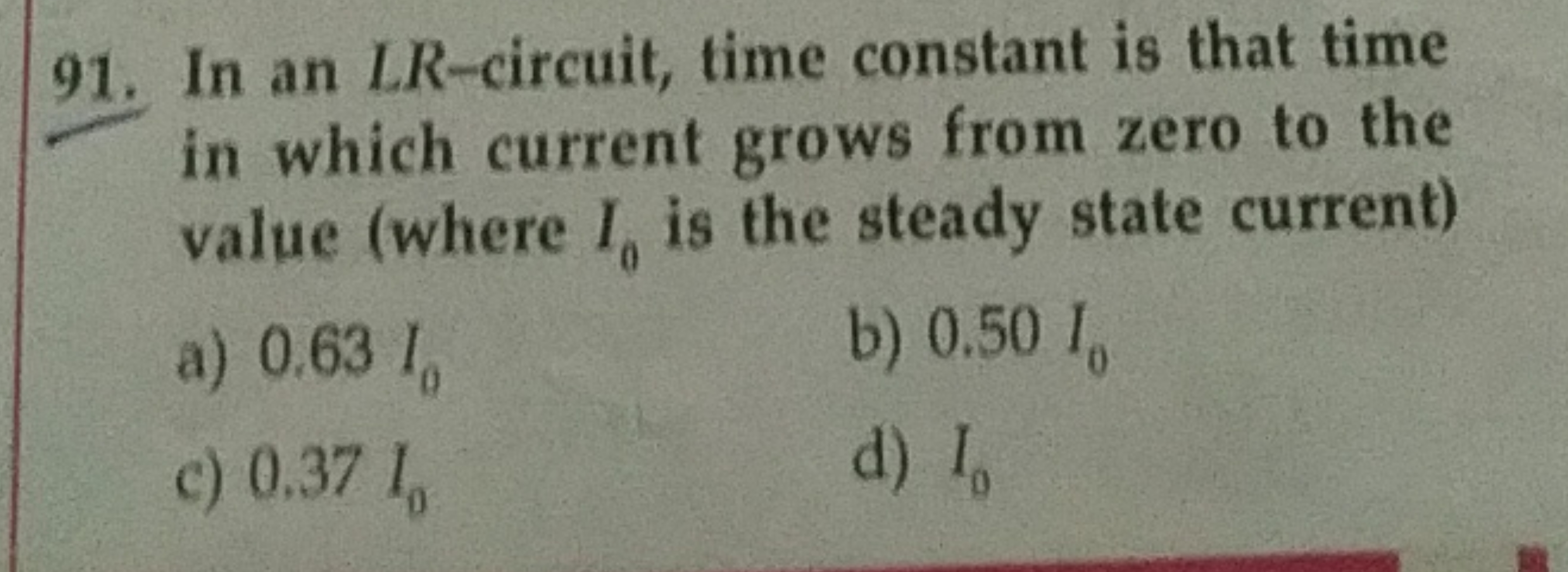 91. In an LR-circuit, time constant is that time in which current grow