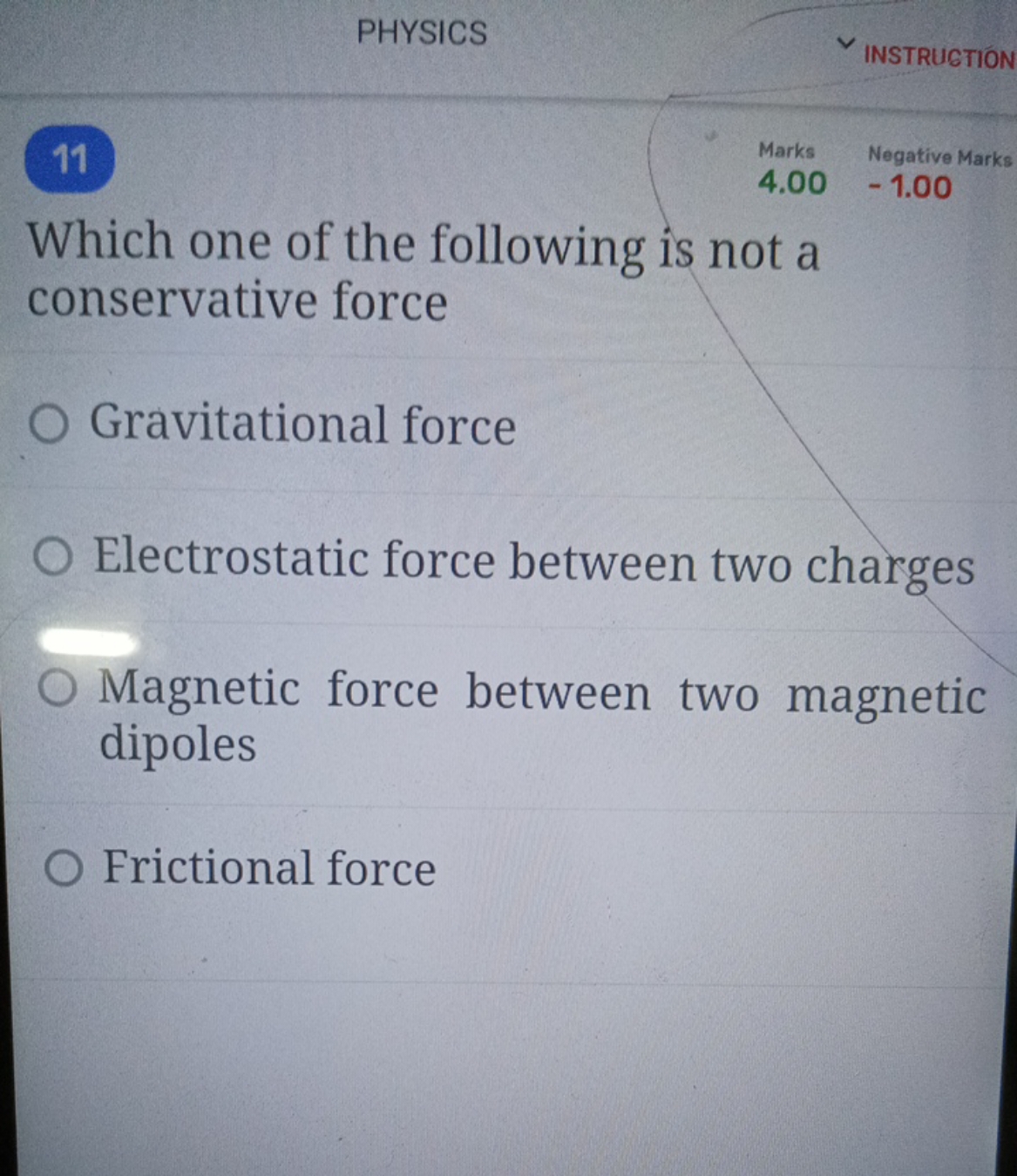 PHYSICS
11
INSTRUGTION
Which one of the following is not a conservativ