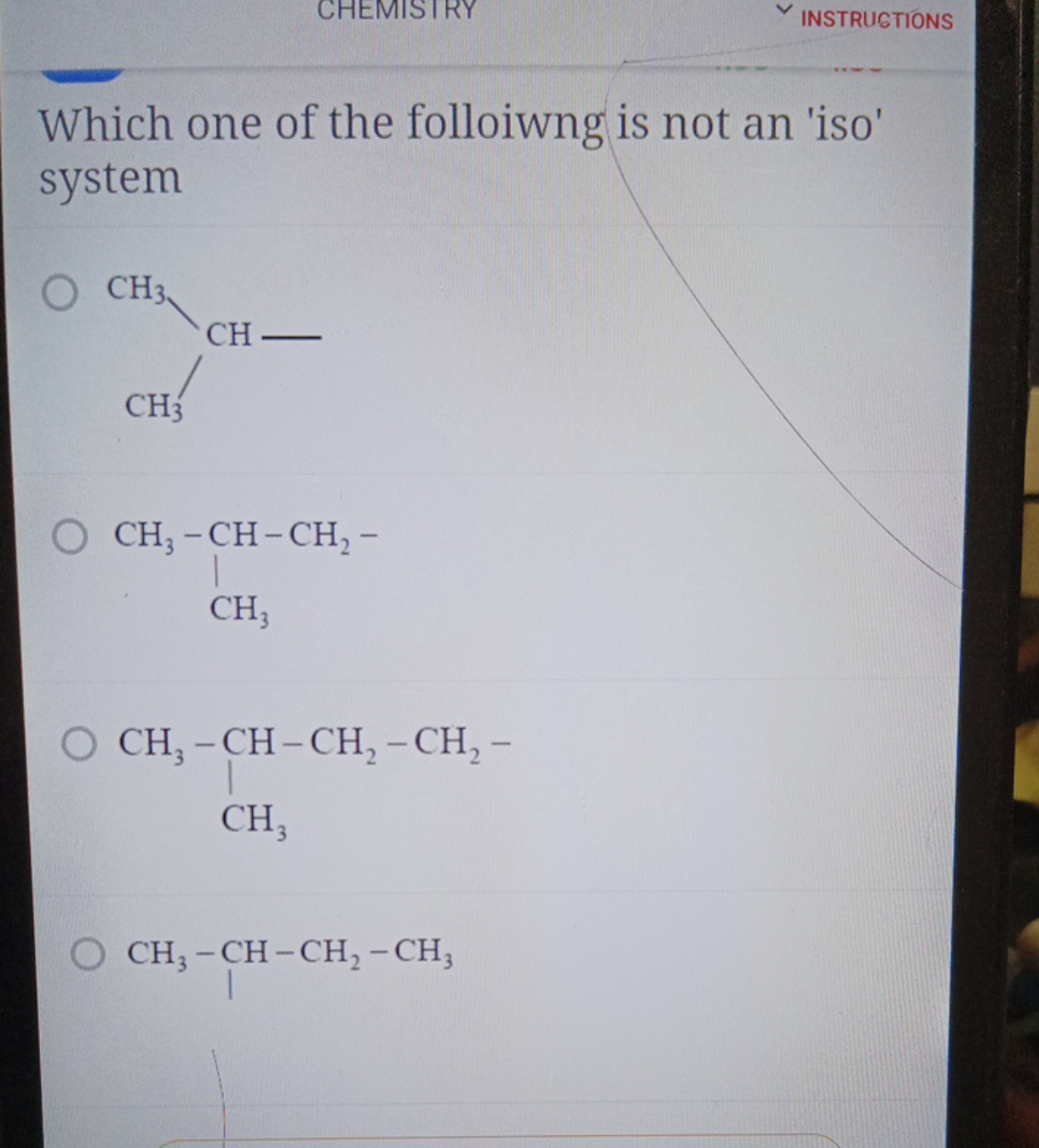 CHEMISTRY
INSTRUGTIONS
Which one of the folloiwng is not an 'iso' syst