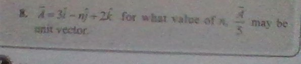 8. A=3i^−ni^+2k^ for what walpe of x,5λ​ may be phit vector.
