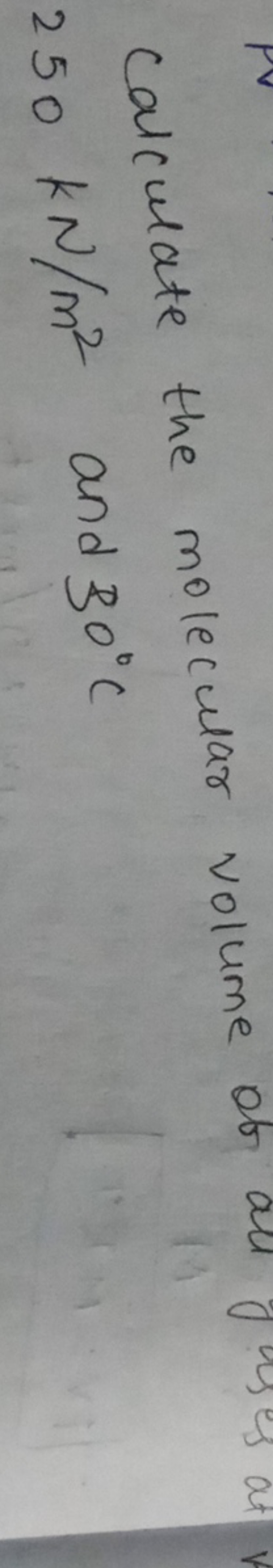 Calculate the molecular volume of all 250kN/m2 and 30∘C