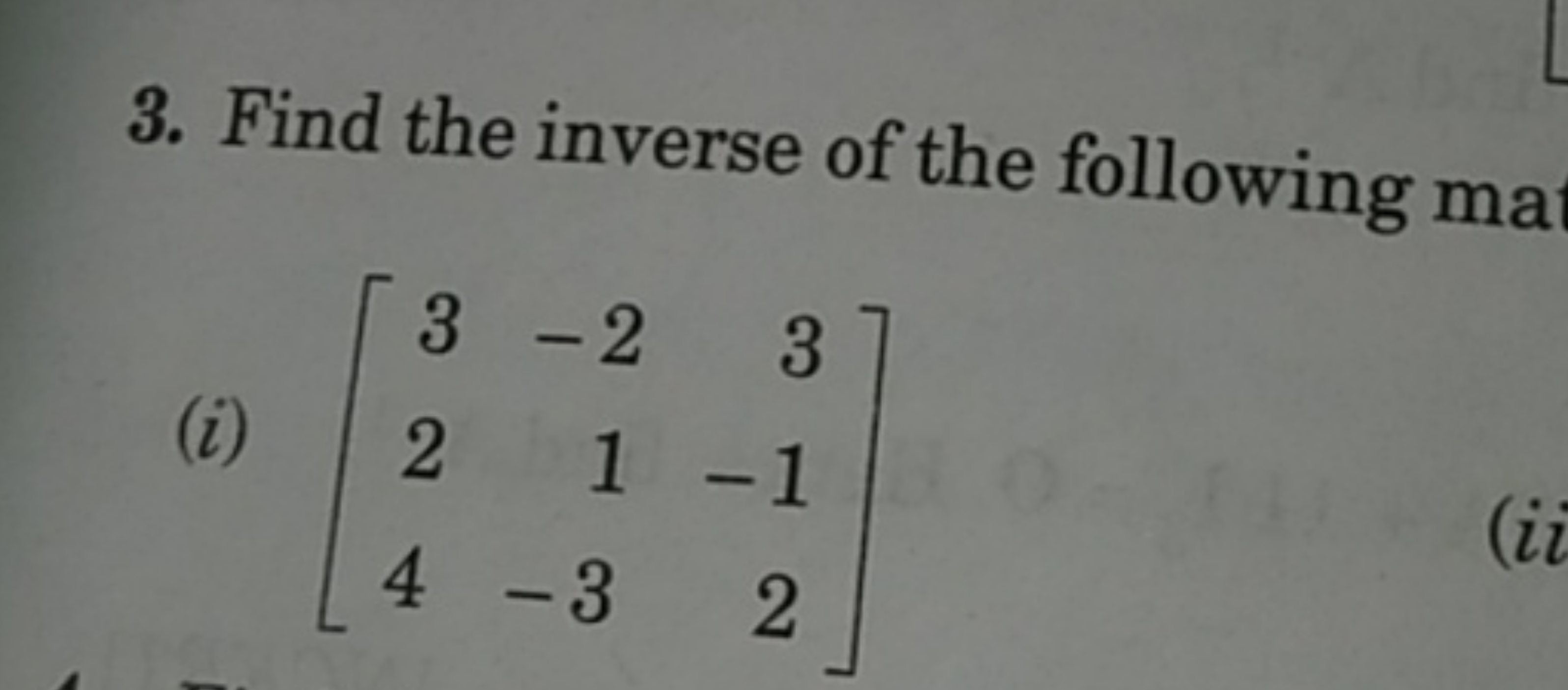 3. Find the inverse of the following ma
(i) ⎣⎡​324​−21−3​3−12​⎦⎤​