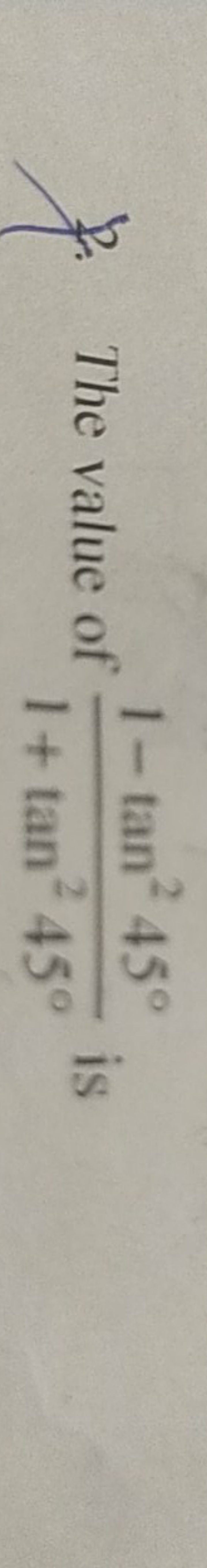 7. The value of 1+tan245∘1−tan245∘​ is