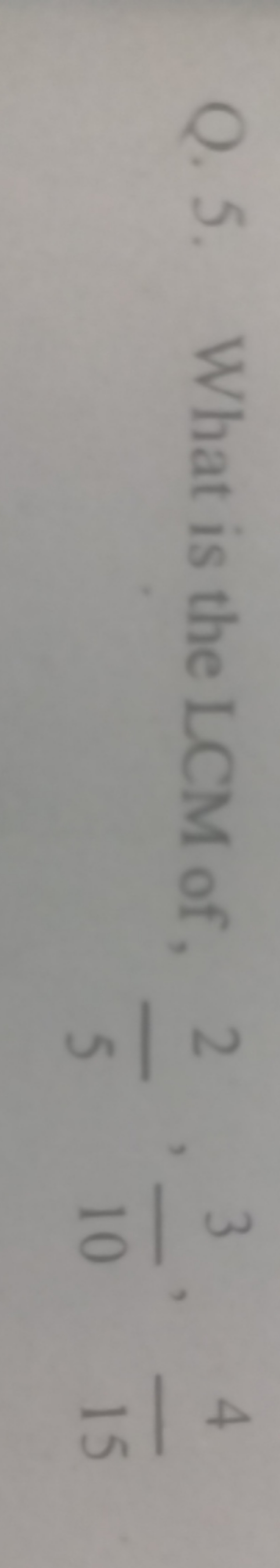 Q. 5. What is the LCM of, 52​,103​,154​