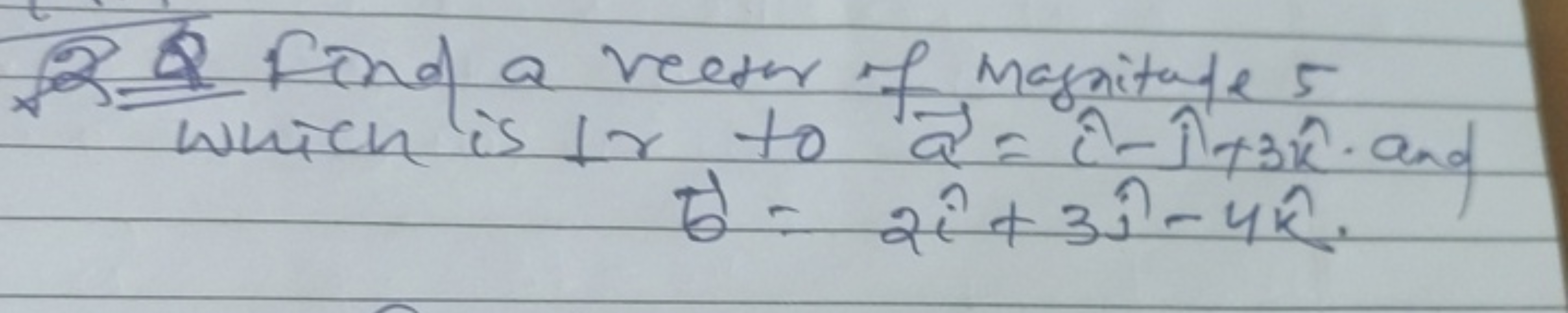 SQ Q Find a vecter of mannitate 5  which is 1r to a=i^−i^+3k^t0^=2i^+3