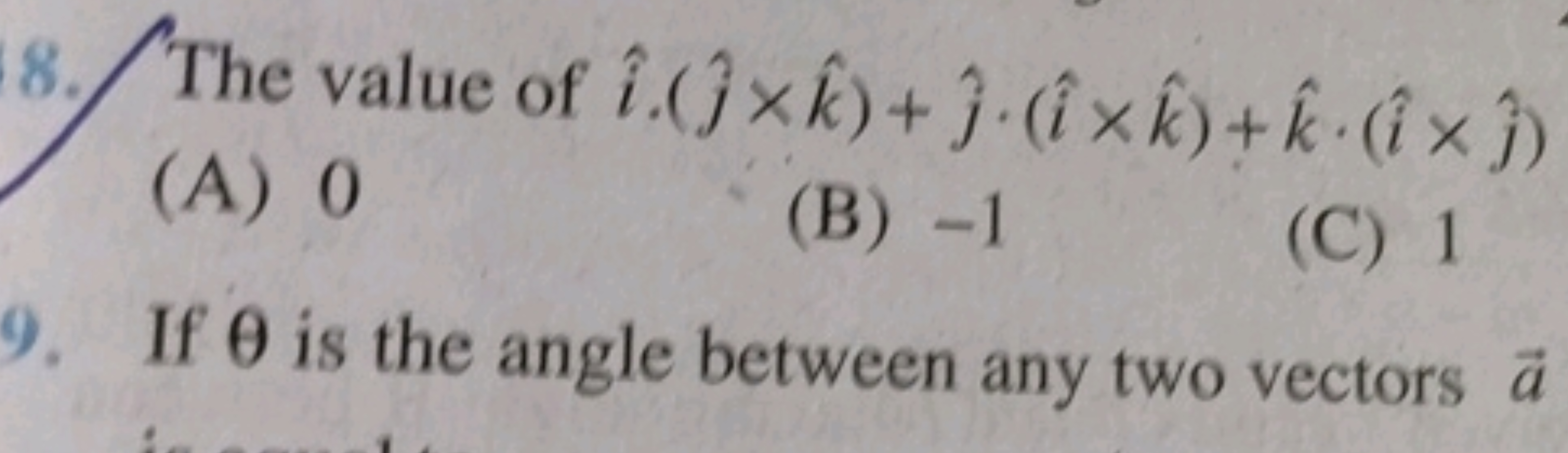 8. The value of i^⋅(j^​×k^)+j^​⋅(i^×k^)+k^⋅(i^×j^​)
(A) 0
(B) - 1
(C) 