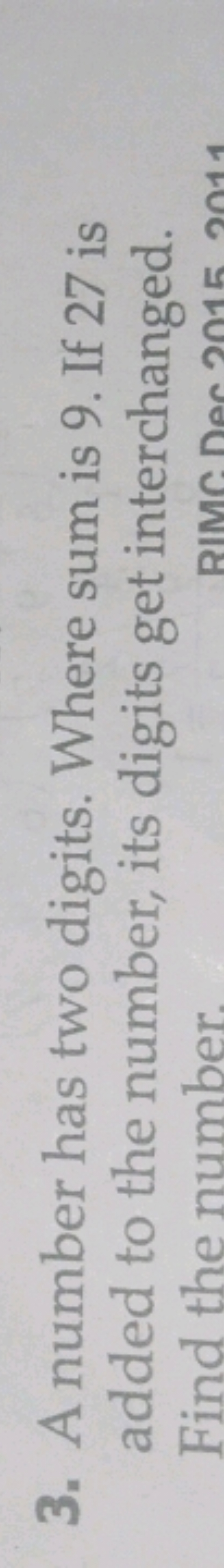 3. A number has two digits. Where sum is 9 . If 27 is added to the num