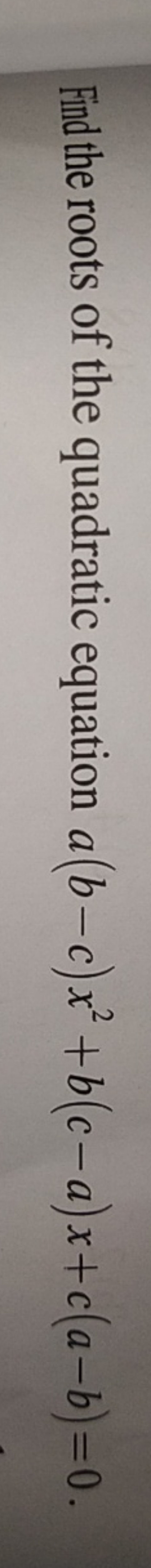 Find the roots of the quadratic equation a(b−c)x2+b(c−a)x+c(a−b)=0.