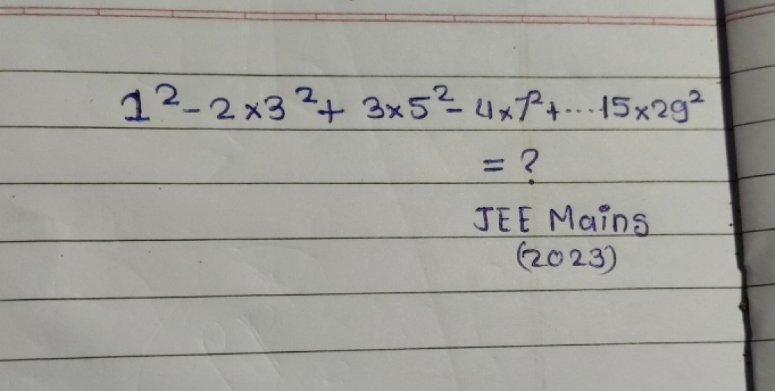 12−2×32+3×52−4×72+⋯15×292= ?  JEE Mains (2023)​