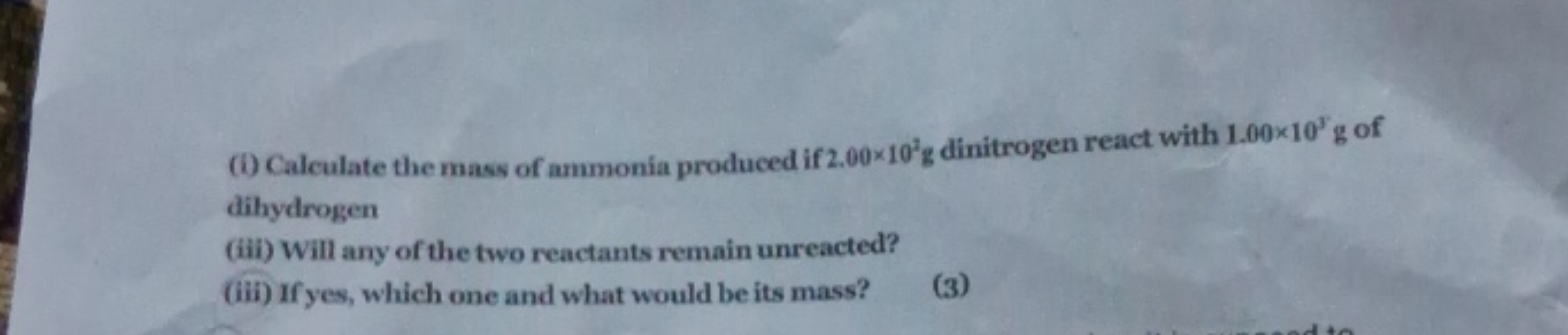 (i) Calculate the mass of ammonia produced if 2.00×103 g dinitrogen re