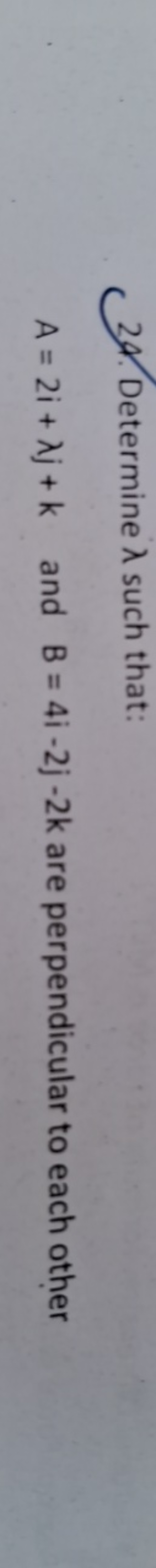 29. Determine λ such that:
A=2i+λj+k and B=4i−2j−2k are perpendicular 