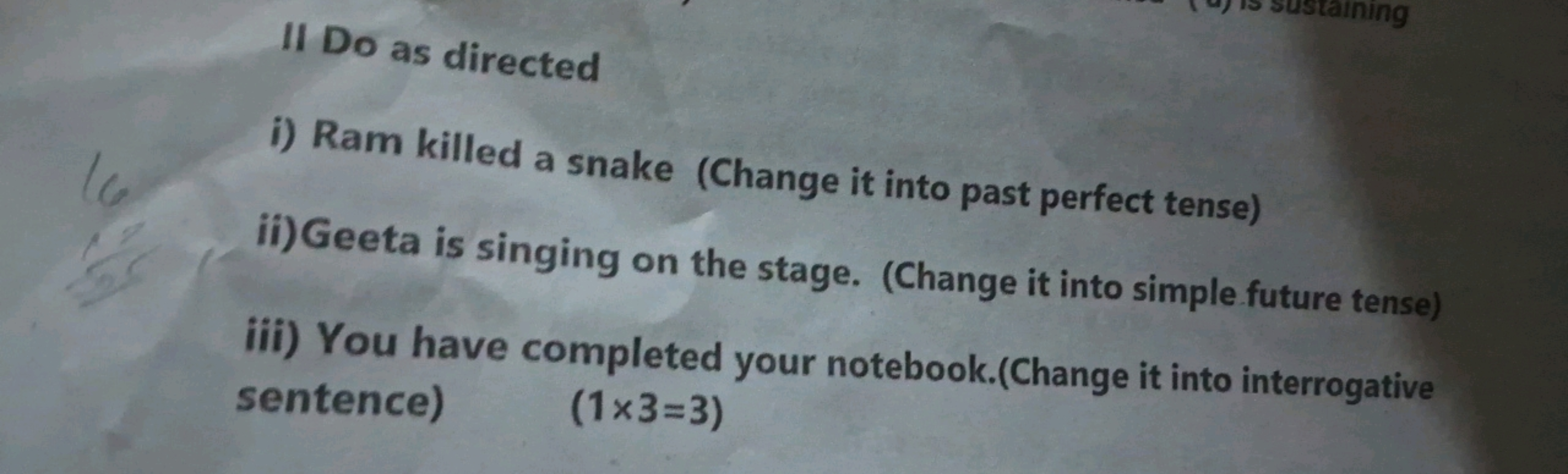 II Do as directed
i) Ram killed a snake (Change it into past perfect t