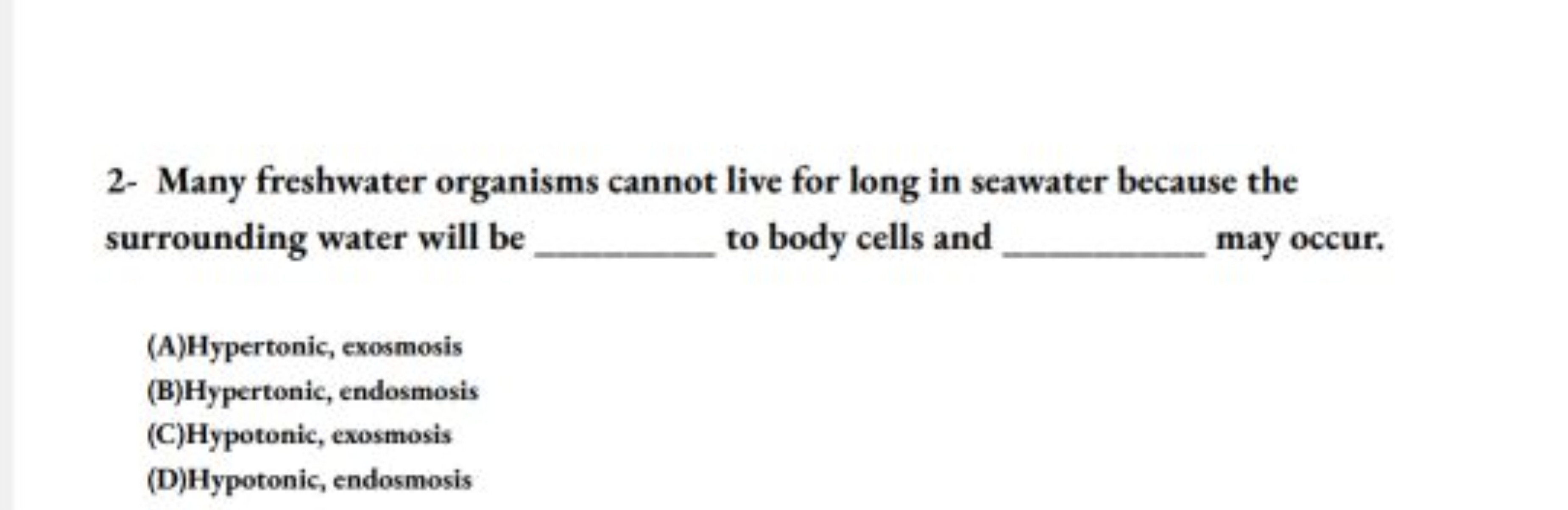 2- Many freshwater organisms cannot live for long in seawater because 