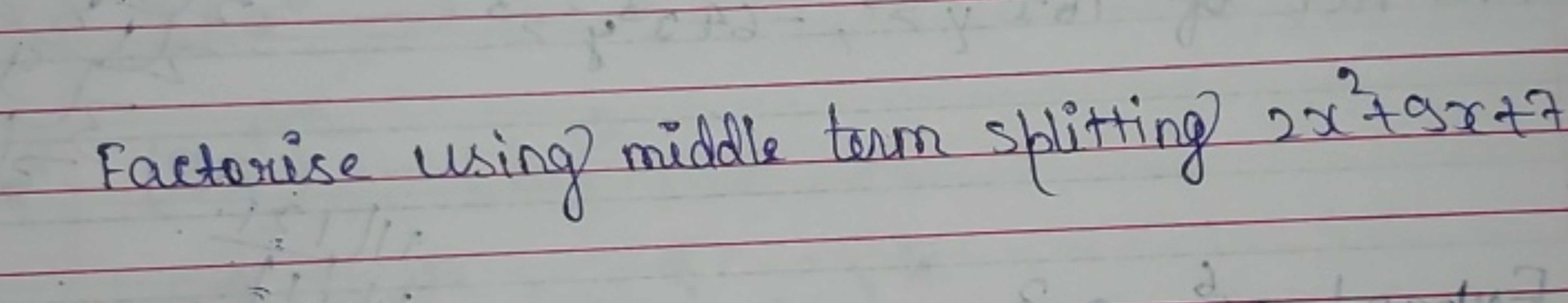 Factorise using middle term splitting 2x2+9x+7