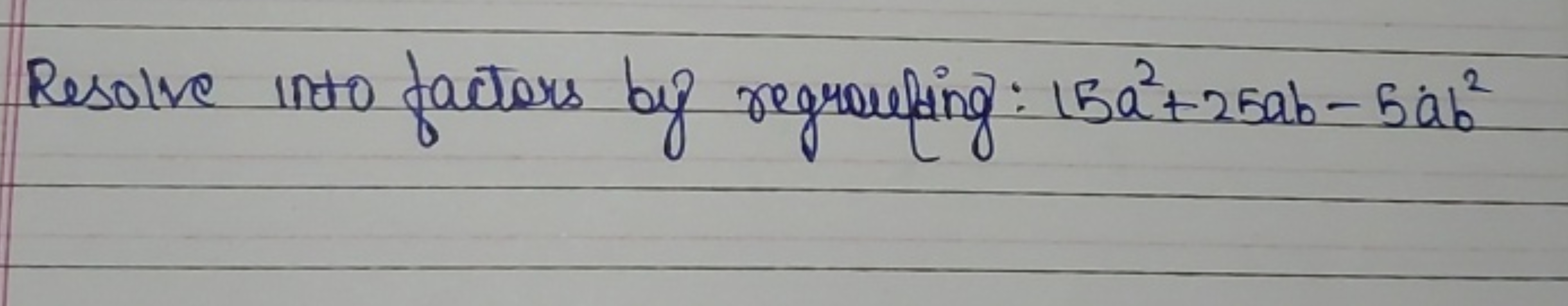 Resolve into factors by regrouping: 15a2+25ab−5ab2