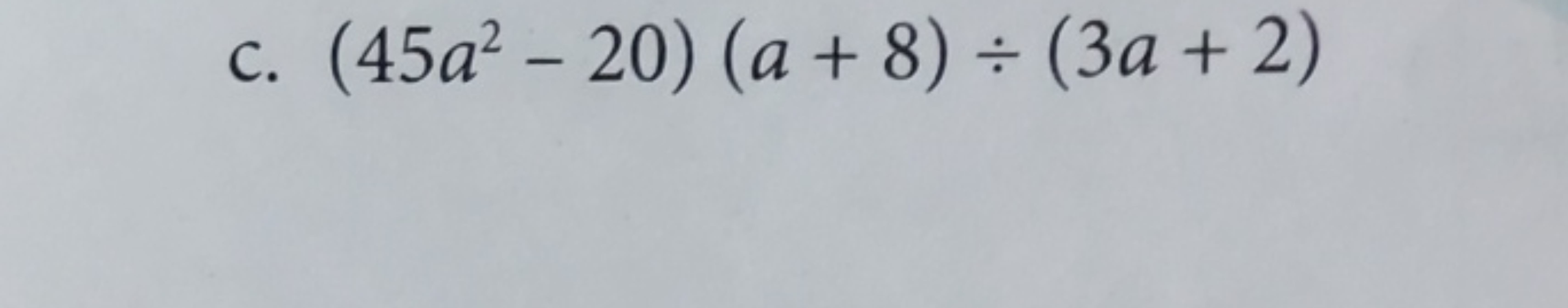 c. (45a2−20)(a+8)÷(3a+2)